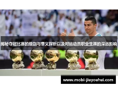 揭秘夺冠比赛的级别与意义探析以及对运动员职业生涯的深远影响