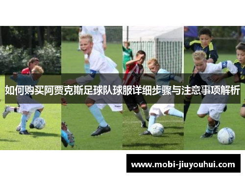 如何购买阿贾克斯足球队球服详细步骤与注意事项解析
