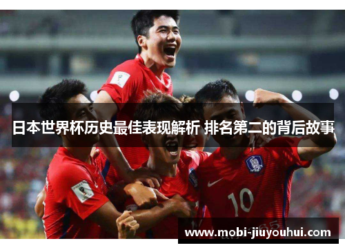 日本世界杯历史最佳表现解析 排名第二的背后故事