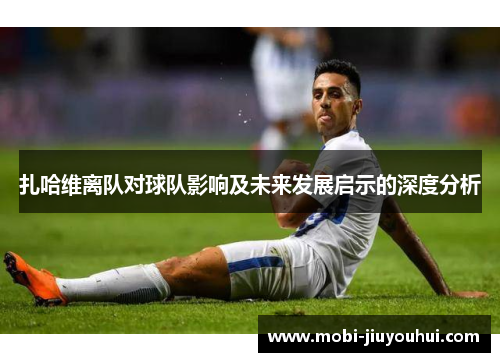 扎哈维离队对球队影响及未来发展启示的深度分析