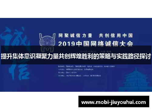 提升集体意识凝聚力量共创辉煌胜利的策略与实践路径探讨
