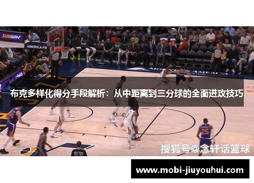 布克多样化得分手段解析：从中距离到三分球的全面进攻技巧