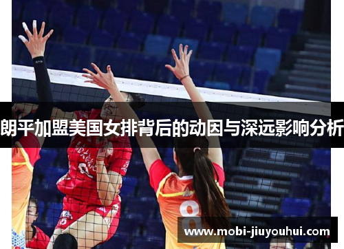 朗平加盟美国女排背后的动因与深远影响分析