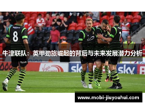 牛津联队：英甲劲旅崛起的背后与未来发展潜力分析