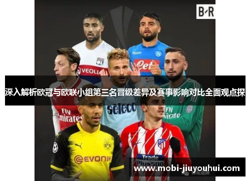 深入解析欧冠与欧联小组第三名晋级差异及赛事影响对比全面观点探