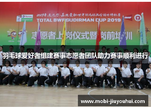 羽毛球爱好者组建赛事志愿者团队助力赛事顺利进行