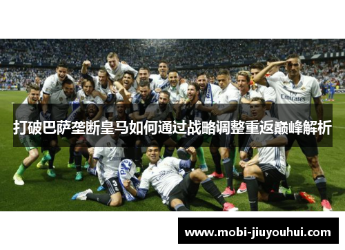 打破巴萨垄断皇马如何通过战略调整重返巅峰解析