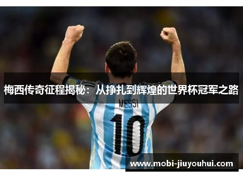 梅西传奇征程揭秘：从挣扎到辉煌的世界杯冠军之路