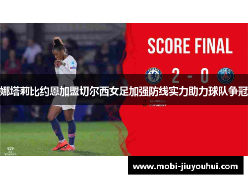 娜塔莉比约恩加盟切尔西女足加强防线实力助力球队争冠
