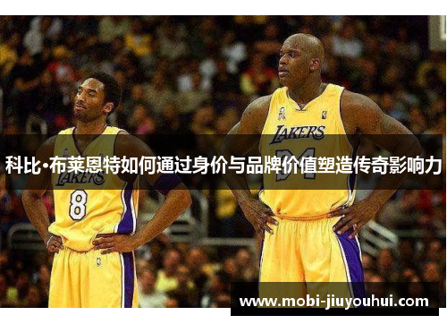 科比·布莱恩特如何通过身价与品牌价值塑造传奇影响力